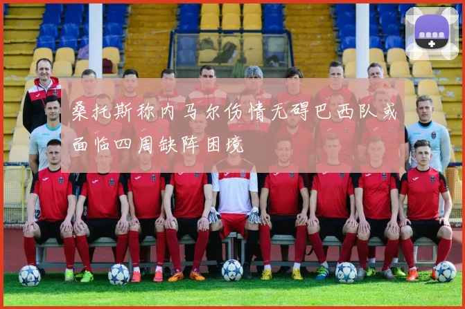 桑托斯称内马尔伤情无碍巴西队或面临四周缺阵困境