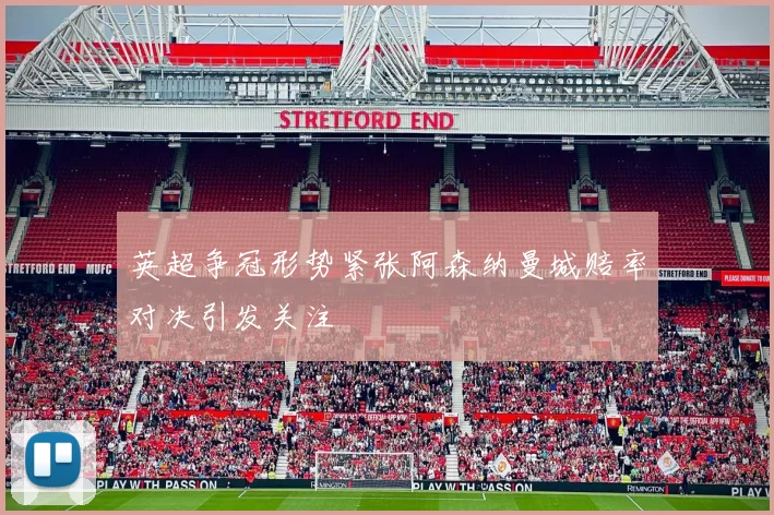 英超争冠形势紧张阿森纳曼城赔率对决引发关注